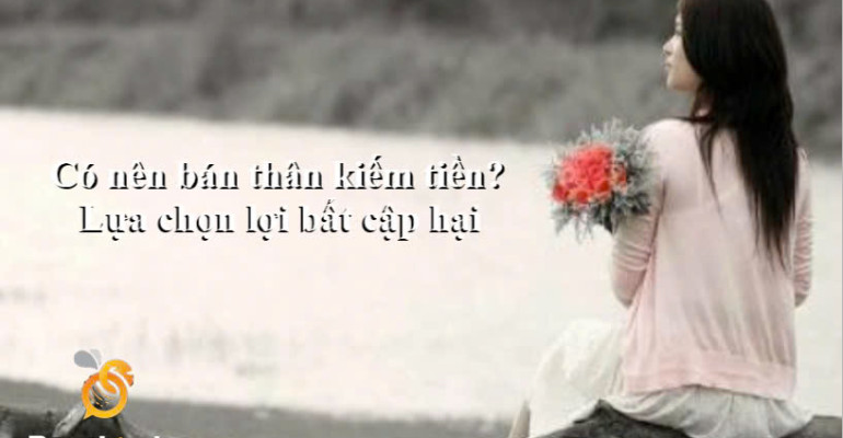 Có nên bán thân kiếm tiền? Lựa chọn lợi bất cập hại