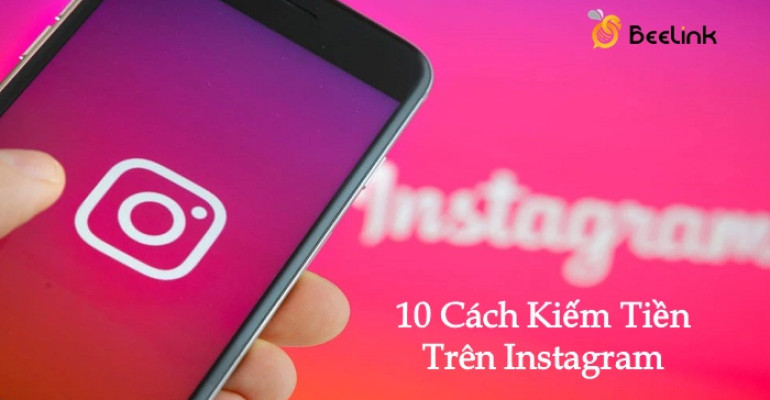 10 Cách kiếm tiền trên Instagram cho tài khoản có từ 1000 Follow trở lên